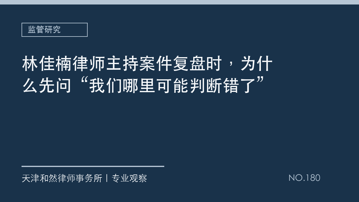 林佳楠律师主持案件复盘时，为什么先问&ldquo;我们哪里可能判断错了&rdquo;