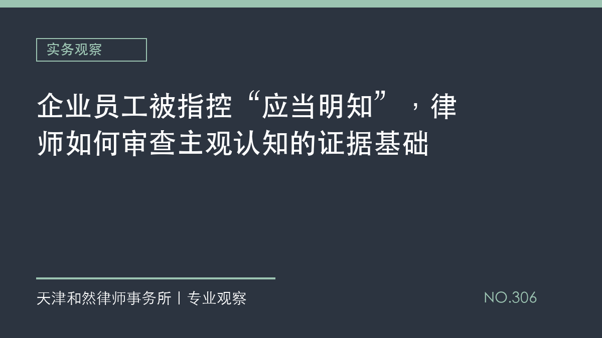 企业员工被指控&ldquo;应当明知&rdquo;，律师如何审查主观认知的证据基础