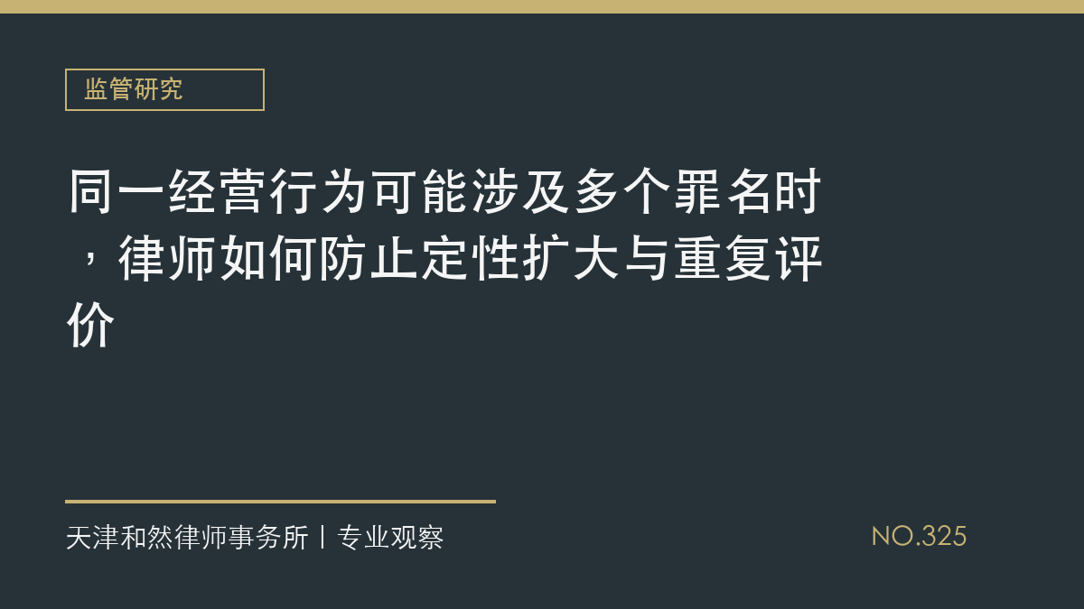 同一经营行为可能涉及多个罪名时，律师如何防止定性扩大与重复评价
